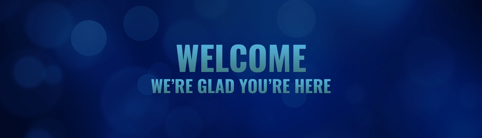Welcome! We're glad you're here.